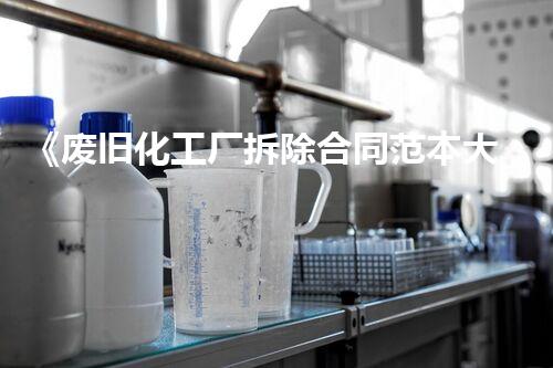 《废旧化工厂拆除合同范本大全，保障工程顺利进行》