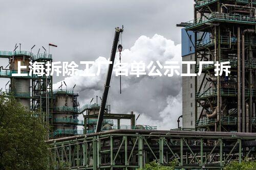 上海拆除工厂名单公示工厂拆除背后的故事与影响分析