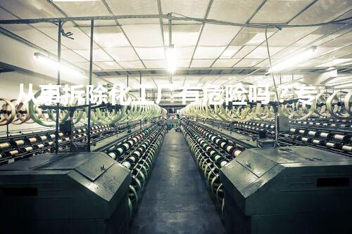 从事拆除化工厂有危险吗？专业团队确保安全环保无虞
