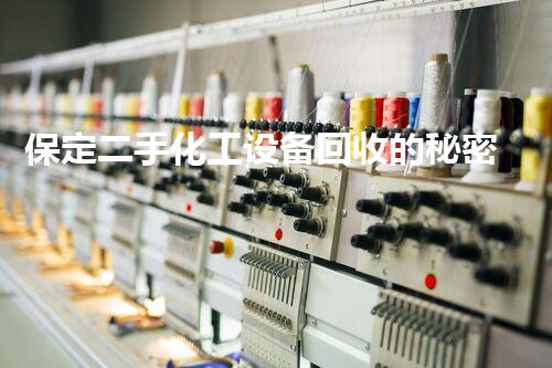 保定二手化工设备回收的秘密：你不知道的行业内幕！