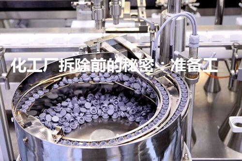 化工厂拆除前的秘密：准备工作揭示真相！