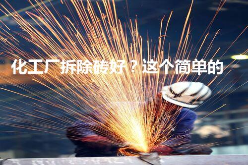 化工厂拆除砖好？这个简单的任务背后隐藏着什么秘密！