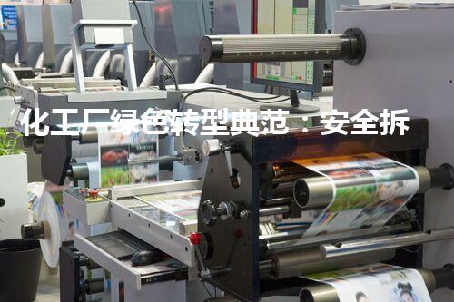 化工厂绿色转型典范：安全拆除助力宜居社区建设