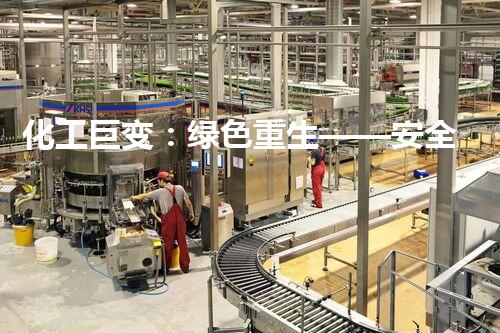 化工巨变：绿色重生——安全高效拆除废弃化工厂复绿工程示范案例