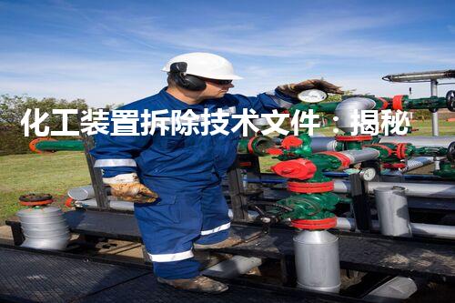 化工装置拆除技术文件：揭秘危险解构，谁将主宰安全？