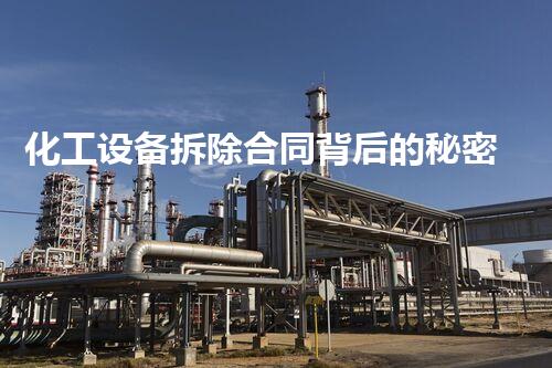化工设备拆除合同背后的秘密，你明白多少？