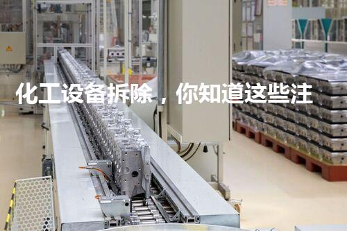 化工设备拆除，你知道这些注意事项吗？