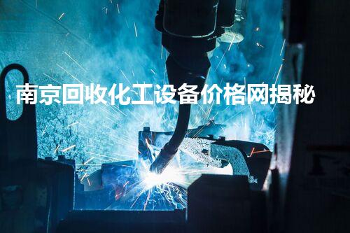 南京回收化工设备价格网揭秘：如何让你的旧设备焕发新生？