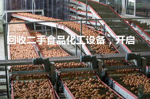 回收二手食品化工设备，开启绿色循环经济新篇章！