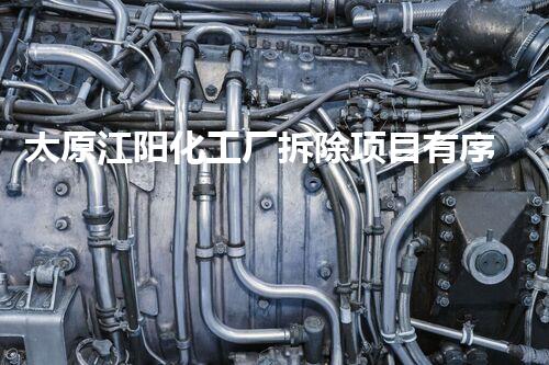 太原江阳化工厂拆除项目有序推进，环保举措赢得广泛赞誉是确实吗？