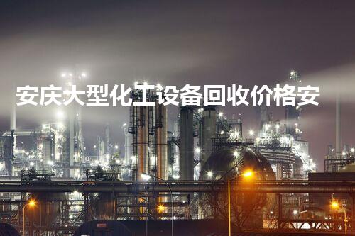 安庆大型化工设备回收价格安庆大型化工设备回收价格揭秘你不知道的背后因素