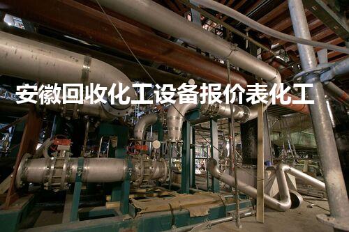 安徽回收化工设备报价表化工设备拆除回收价格大揭秘！