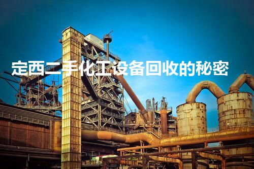 定西二手化工设备回收的秘密：你不知道的行业内幕！
