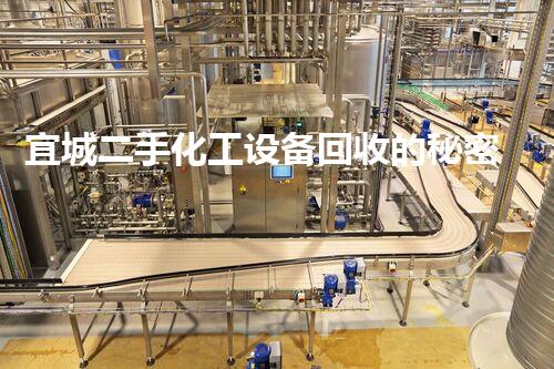 宜城二手化工设备回收的秘密，你知道吗？