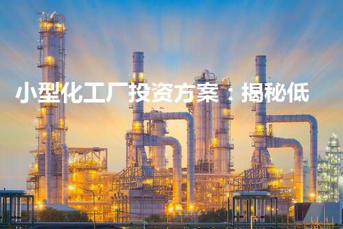 小型化工厂投资方案：揭秘低成本高报答的秘密武器！