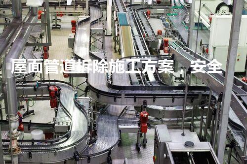 屋面管道拆除施工方案，安全高效新篇章