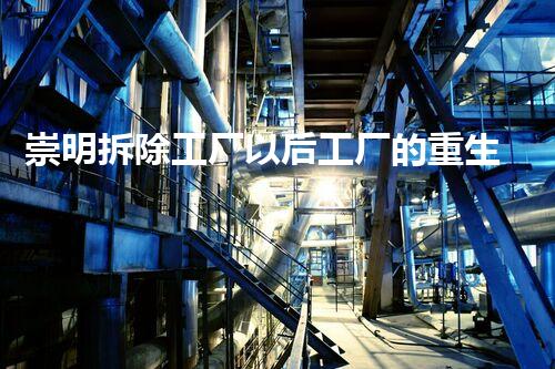 崇明拆除工厂以后工厂的重生之路是什么样的？