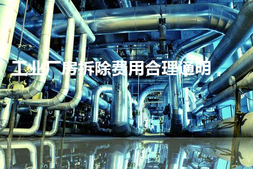 工业厂房拆除费用合理通明，高效省心