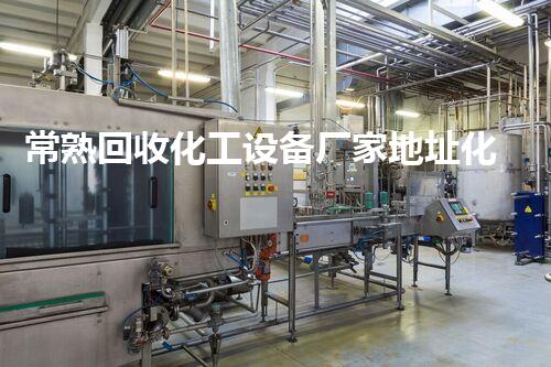 常熟回收化工设备厂家地址化工设备回收全流程揭秘如何最大化价值