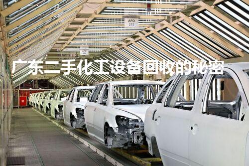 广东二手化工设备回收的秘密：你不知道的行业内幕！