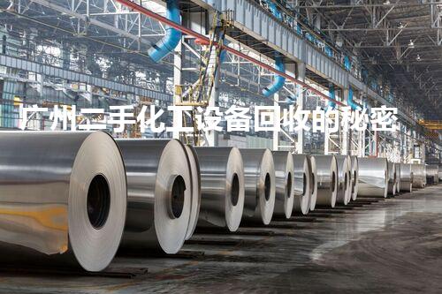 广州二手化工设备回收的秘密：你知道它们身价几何吗？