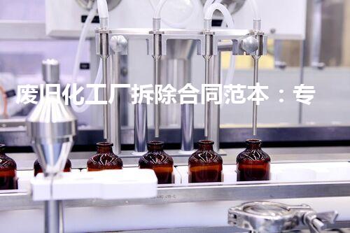 废旧化工厂拆除合同范本：专业保障与高效服务的典范