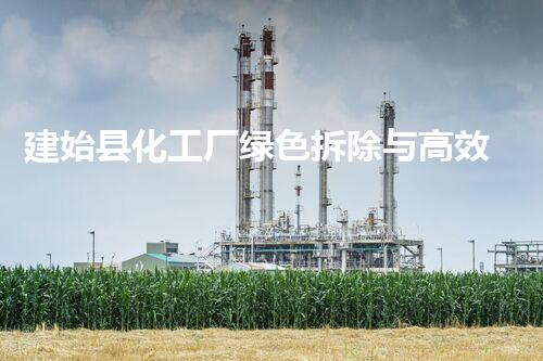 建始县化工厂绿色拆除与高效回收新篇章