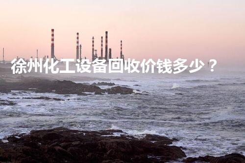 徐州化工设备回收价钱多少？揭秘回收行业内幕！