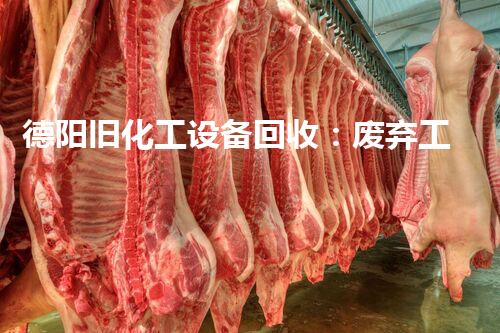 德阳旧化工设备回收：废弃工业的再生奇迹！