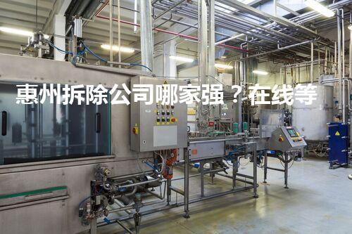 惠州拆除公司哪家强？在线等，挺急的！