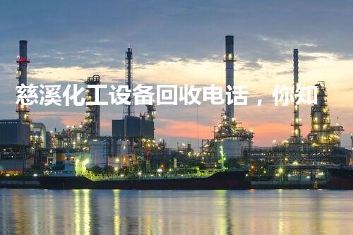 慈溪化工设备回收电话，你知道吗？