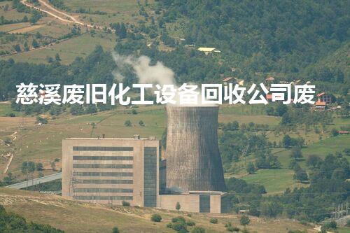 慈溪废旧化工设备回收公司废旧化工设备回收中的潜在价值和环保意义