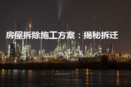 房屋拆除施工方案：揭秘拆迁背后的惊人秘密！