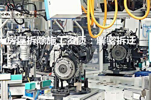 房屋拆除施工资质：解密拆迁专家，揭秘背后的神秘力量！