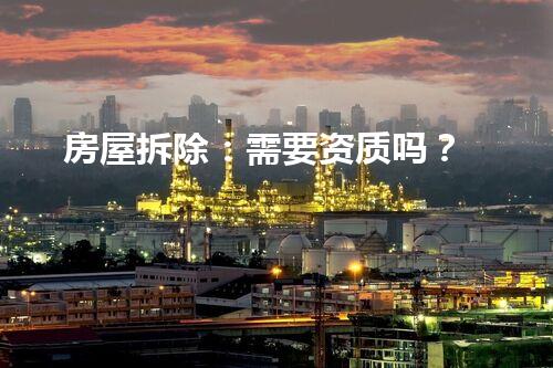 房屋拆除：需要资质吗？