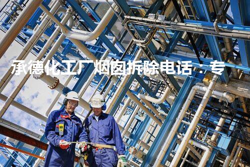 承德化工厂烟囱拆除电话：专业高效，环保先行，巴洛仕集团助力绿色转型