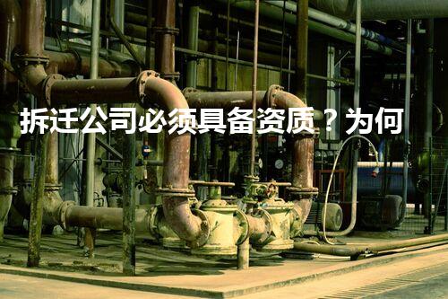 拆迁公司必须具备资质？为何这一点如此重要！