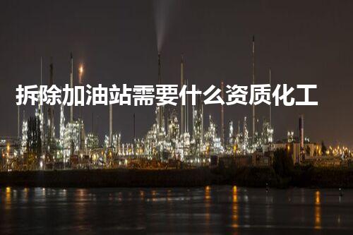 拆除加油站需要什么资质化工拆除领域的新视角：挑战与创新的未来路径？