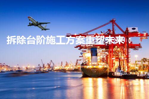 拆除台阶施工方案重塑未来：化工装置拆除的创新技术与挑战