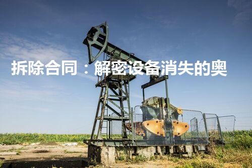 拆除合同：解密设备消失的奥秘！