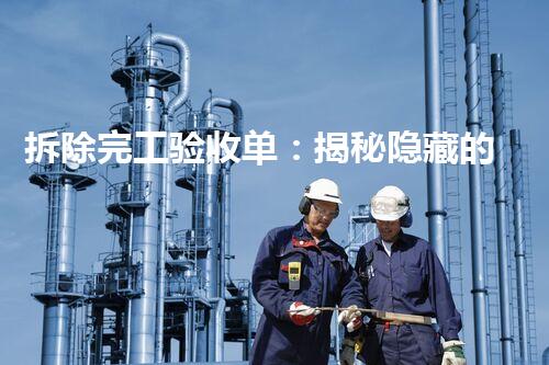 拆除完工验收单：揭秘隐藏的工程秘密！