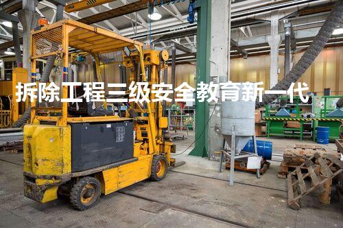 拆除工程三级安全教育新一代环保技术的革命性突破