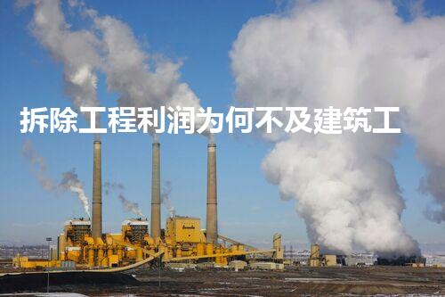拆除工程利润为何不及建筑工程？