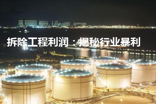 拆除工程利润：揭秘行业暴利，你猜中的数字是多少？