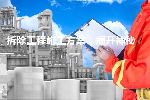 拆除工程施工方案：揭开神秘面纱，重塑城市风貌！