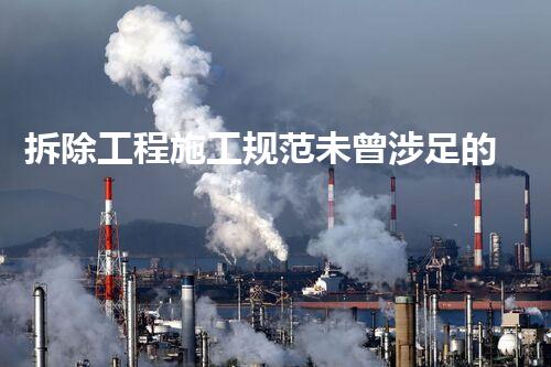 拆除工程施工规范未曾涉足的工业秘境，化工拆除工程揭秘