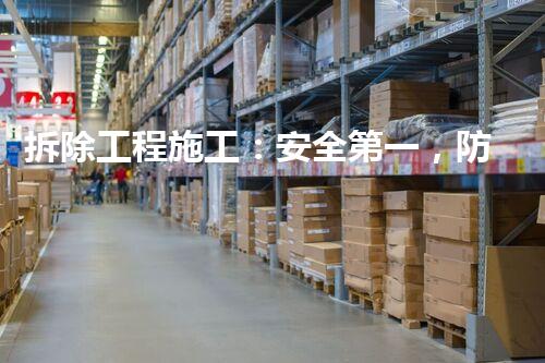 拆除工程施工：安全第一，防患未然！