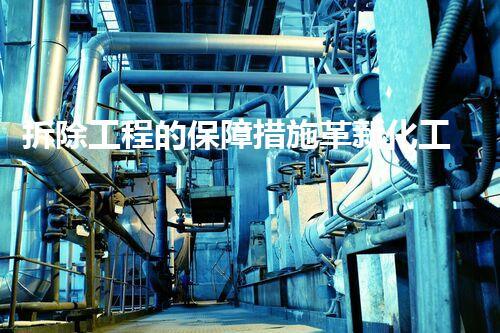 拆除工程的保障措施革新化工安全：未来拆除技术的突破与挑战？