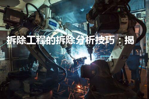 拆除工程的拆除分析技巧：揭秘优化内容策略！