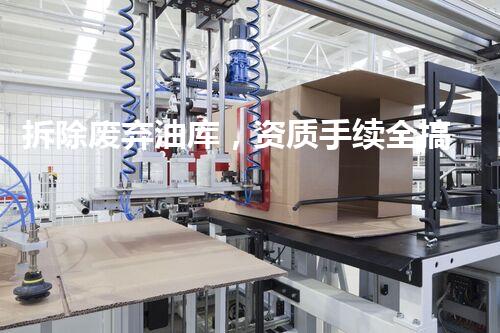 拆除废弃油库，资质手续全搞定！
